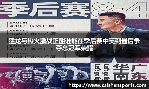 猛龙与热火激战正酣谁能在季后赛中笑到最后争夺总冠军荣耀
